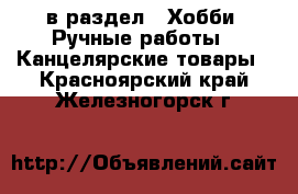  в раздел : Хобби. Ручные работы » Канцелярские товары . Красноярский край,Железногорск г.